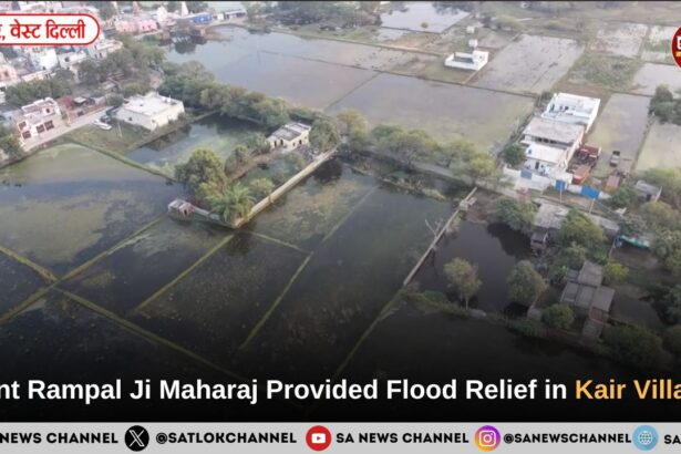 Sant Rampal Ji Maharaj Provided Flood Relief in Kair Village