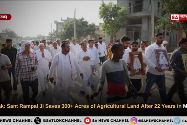 ​Madina Village: Sant Rampal Ji Maharaj Saves 300+ Acres of Agricultural Land After 22 Years in Madina