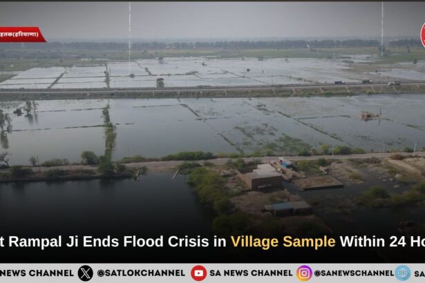 Sant Rampal Ji Maharaj Ends Flood Crisis in Sample Village Within 24 Hours