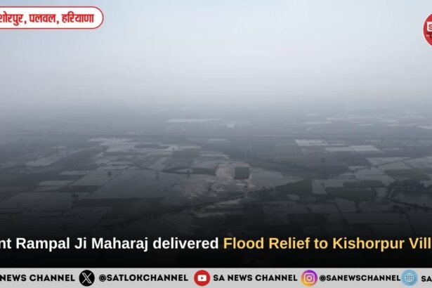 Saint Rampal Ji Maharaj delivered flood relief to Kishorpur village in 3 days
