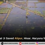​Sant Rampal Ji Maharaj Saved Alipur, Hisar, Haryana from Floods