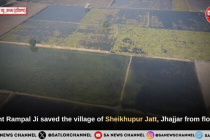 Saint Rampal Ji Maharaj saved the village of Sheikhupur Jatt, Jhajjar from floods