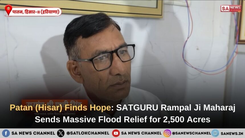 Patan (Hisar) Finds Hope SATGURU Rampal Ji Maharaj Sends Massive Flood Relief for 2,500 Acres