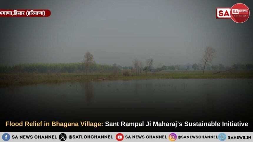 Flood Relief in Bhagana Village: Sant Rampal Ji Maharaj’s Sustainable Initiative