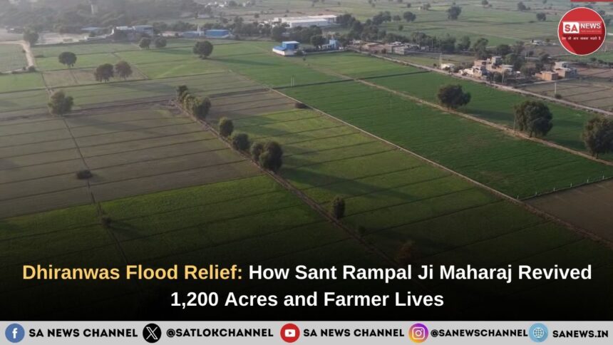 Dhiranwas Flood Relief: How Sant Rampal Ji Maharaj Revived 1,200 Acres and Farmer Lives