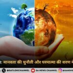 जलवायु परिवर्तन: मानवता की चुनौती और परमात्मा की शरण में सुरक्षित भविष्य