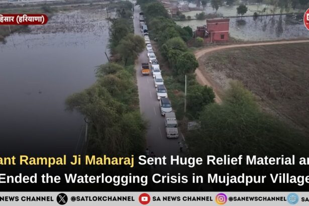 Sant Rampal Ji Maharaj Sent Huge Relief Material and Ended the Waterlogging Crisis in Mujadpur Village