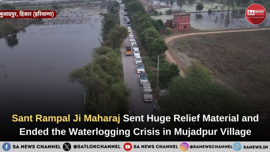 Sant Rampal Ji Maharaj Sent Huge Relief Material and Ended the Waterlogging Crisis in Mujadpur Village
