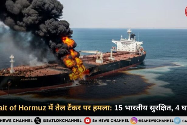 Strait of Hormuz में तेल टैंकर पर हमला: 15 भारतीय सुरक्षित, 4 घायल