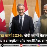 भारत कनाडा वार्ता 2026 मोदी कार्नी बैठक, सीईपीए, यूरेनियम समझौता और रणनीतिक साझेदारी