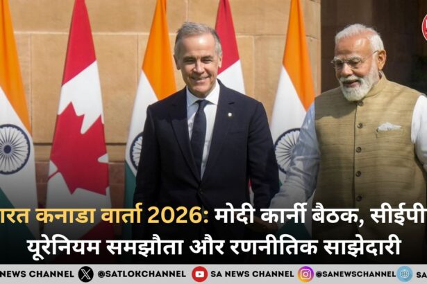 भारत कनाडा वार्ता 2026 मोदी कार्नी बैठक, सीईपीए, यूरेनियम समझौता और रणनीतिक साझेदारी
