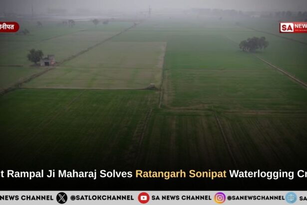 Sant Rampal Ji Maharaj Resolves Decades of Waterlogging in Ratangarh Village Sonipat