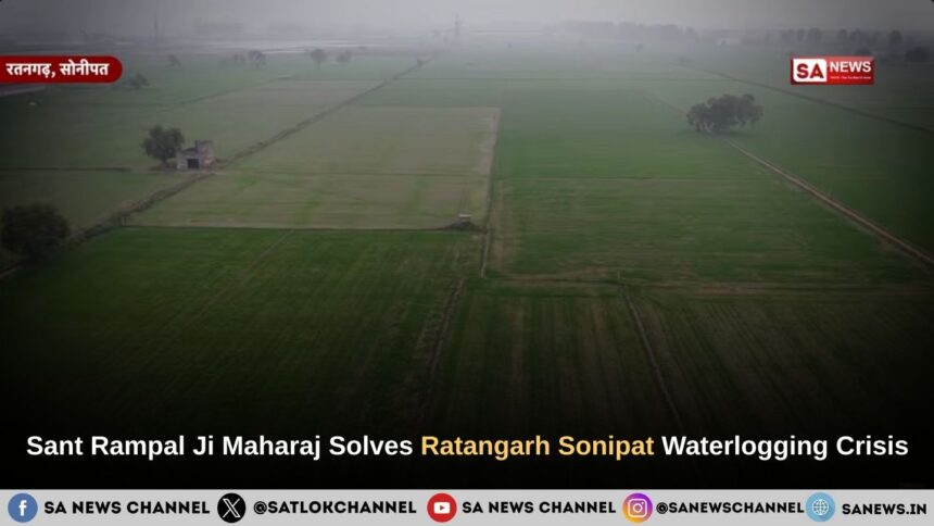 Sant Rampal Ji Maharaj Resolves Decades of Waterlogging in Ratangarh Village Sonipat
