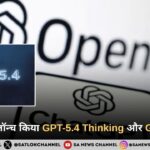 OpenAI ने लॉन्च किया GPT-5.4 Thinking और GPT-5.4 Pro, AI तकनीक में नया चरण