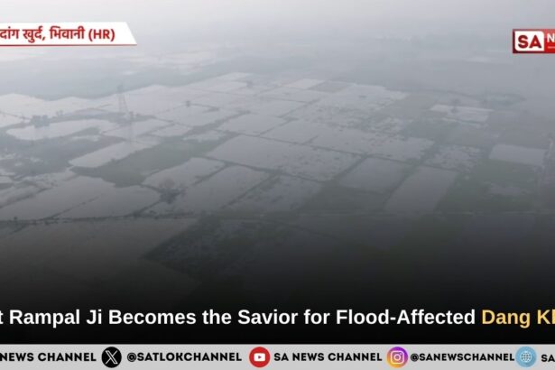 Sant Rampal Ji Maharaj Becomes the Savior for Flood-Affected Dang Khurd