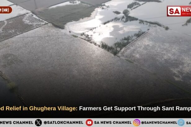 Flood Relief in Ghughera Village: Sant Rampal Ji Maharaj Helped Farmers Under Annpurna Muhim