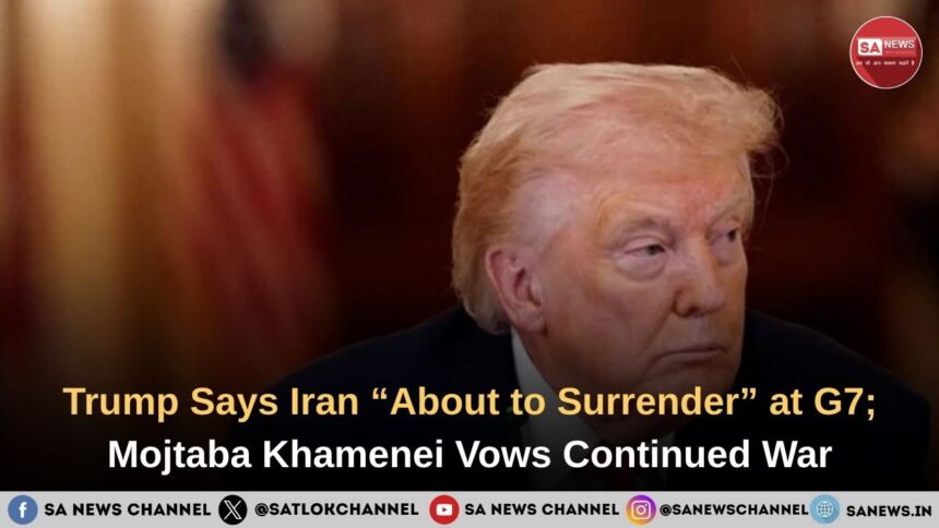 Trump Says Iran “About to Surrender” at G7; Mojtaba Khamenei Vows Continued War