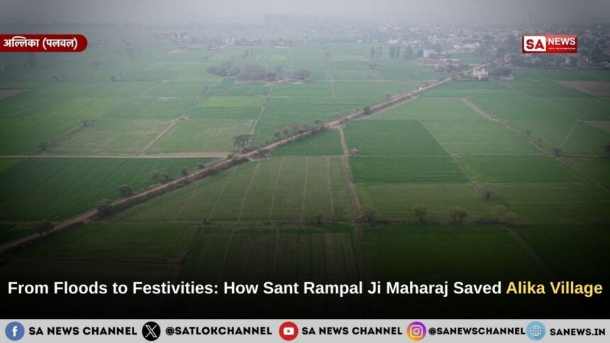 From Floods to Festivities: How Sant Rampal Ji Maharaj Saved Alika Village