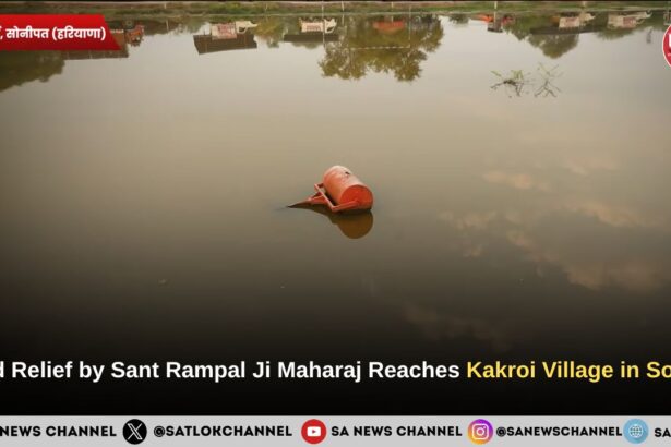 Flood Relief by Sant Rampal Ji Maharaj Reaches Kakroi Village in Sonipat