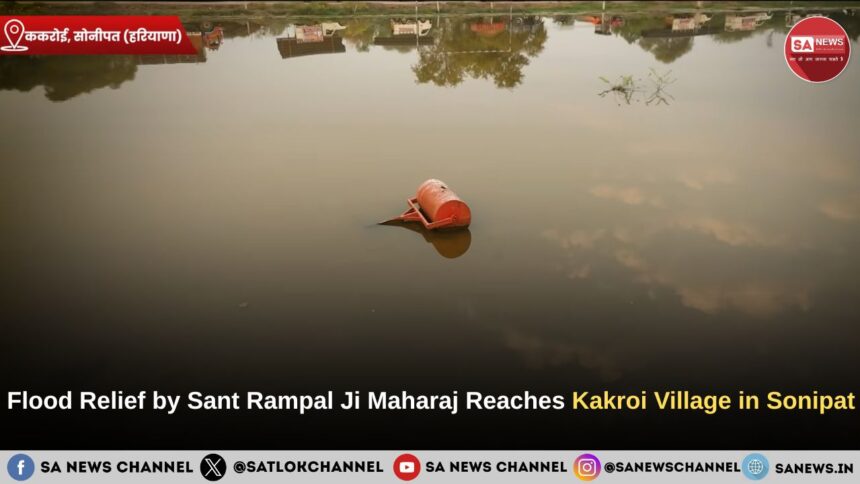Flood Relief by Sant Rampal Ji Maharaj Reaches Kakroi Village in Sonipat