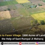 Green Returns to Faren Village: 1500 Acres of Land Revived with the Help of Sant Rampal Ji Maharaj