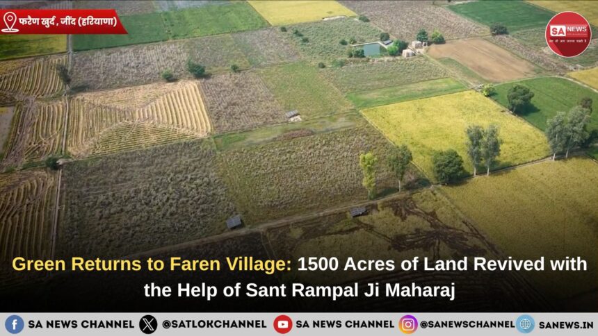 Green Returns to Faren Village: 1500 Acres of Land Revived with the Help of Sant Rampal Ji Maharaj
