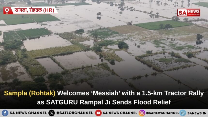 Sampla (Rohtak) Welcomes ‘Messiah’ with a 1.5-km Tractor Rally as SATGURU Rampal Ji Sends Flood Relief