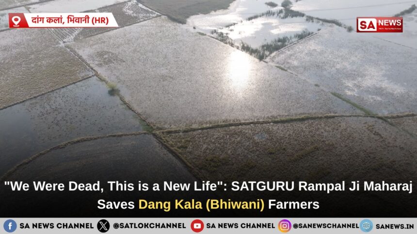 "We Were Dead, This is a New Life": SATGURU Rampal Ji Maharaj Saves Dang Kala (Bhiwani) Farmers