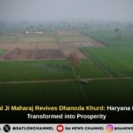 Sant Rampal Ji Maharaj Revives Dhanoda Khurd: Haryana Flood Crisis Transformed into Prosperity