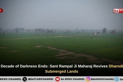 A Decade of Darkness Ends: Sant Rampal Ji Maharaj Revives Dharodi’s Submerged Lands