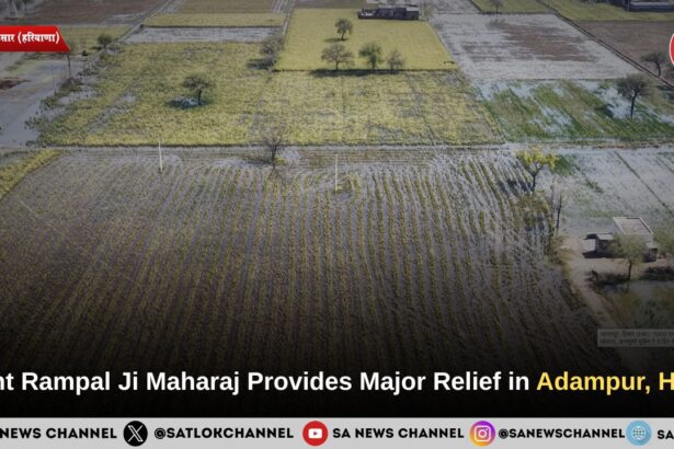 Saint Rampal Ji Maharaj Provides Major Relief in Adampur Village, Hisar