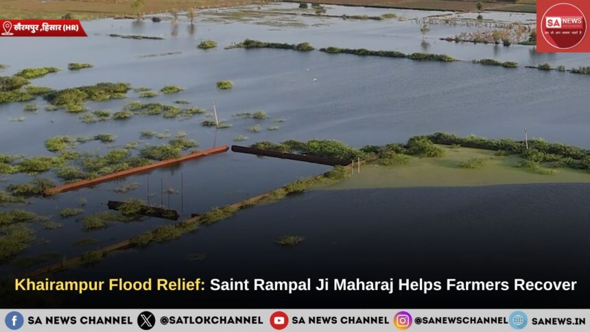 Khairampur Flood Relief: Saint Rampal Ji Maharaj Helps Farmers Recover