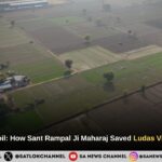 Reclaiming the Soil: How Sant Rampal Ji Maharaj Saved Ludas Village from Floods