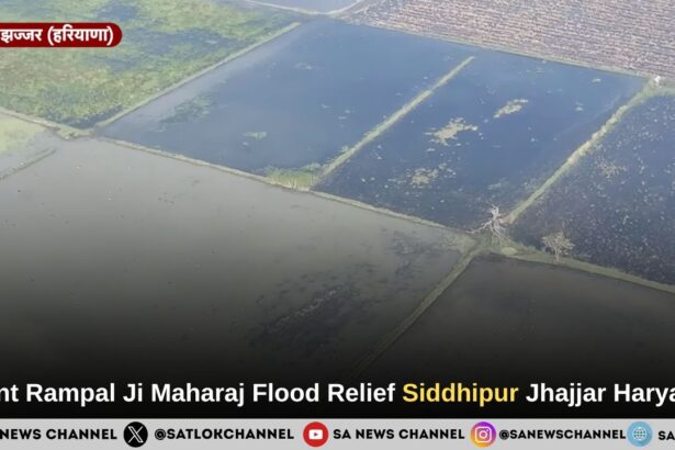 Sant Rampal Ji Maharaj Flood Relief Siddhipur Jhajjar Haryana