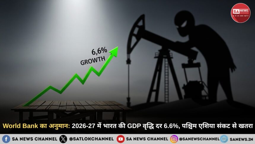 World Bank का अनुमान: 2026-27 में भारत की GDP वृद्धि दर 6.6%, पश्चिम एशिया संकट से खतरा