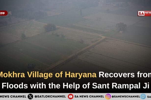 Mokhra Village of Haryana Recovers from Floods with the Help of Sant Rampal Ji Maharaj