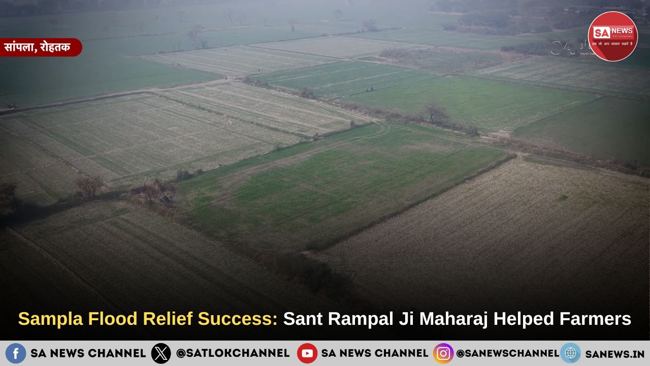 Sampla Sampla Village Flood Relief Success: Sant Rampal Ji Maharaj Helped Farmers