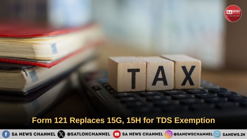 Form 121 Replaces 15G, 15H for TDS Exemption