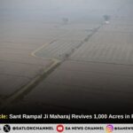 Bheni Bhairo Miracle: Sant Rampal Ji Maharaj Revives 1,000 Acres in Rohtak in 24 Hours