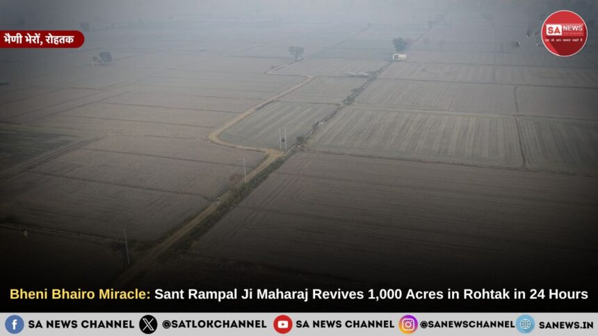 Bheni Bhairo Miracle: Sant Rampal Ji Maharaj Revives 1,000 Acres in Rohtak in 24 Hours