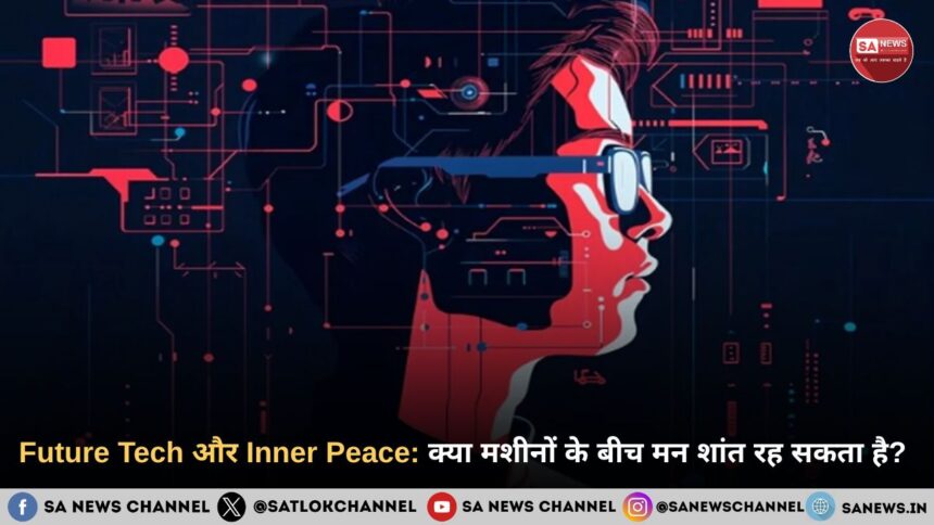 Future Tech और Inner Peace: क्या मशीनों के बीच मन शांत रह सकता है? 