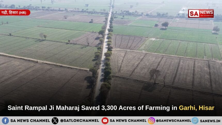 Saint Rampal Ji Maharaj Saved 3,300 Acres of Farming in Garhi, Hisar