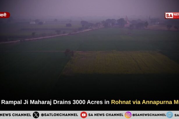 Sant Rampal Ji Maharaj Drains 3000 Acres in Rohnat via Annapurna Muhim