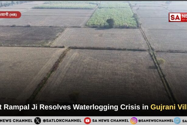 Sant Rampal Ji Maharaj Resolves Waterlogging Crisis in Gujrani Village