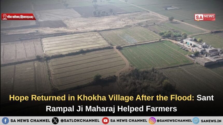 Hope Returned in Khokha Village After the Flood: Sant Rampal Ji Maharaj Helped Farmers