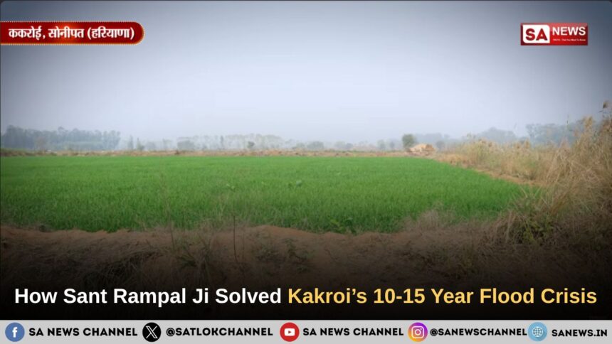 How Sant Rampal Ji Maharaj Solved Kakroi’s 10-15 Year Flood Crisis