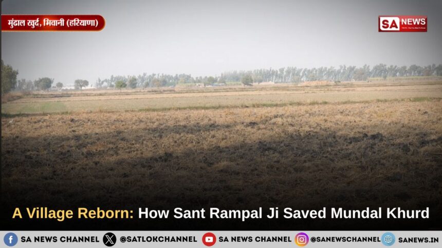 A Village Reborn: How Sant Rampal Ji Maharaj Saved Mundal Khurd