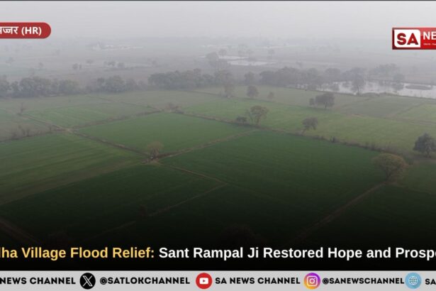 Soldha Village Flood Relief: Sant Rampal Ji Maharaj Restored Hope and Prosperity