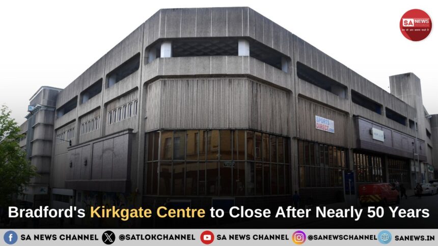 When Is Kirkgate Shopping Centre Closing