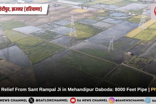Flood Relief From Sant Rampal Ji Maharaj in Mehandipur Daboda: 8000 Feet Pipe